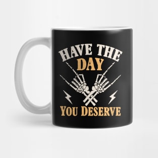 have the day you deserve Mug